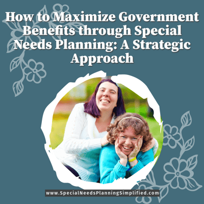 How to Maximize Government Benefits through Special Needs Planning: A Strategic Approach